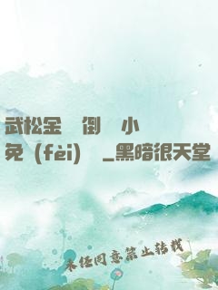 武松金蓮顛倒鸞鳳小說免費(fèi)閱讀