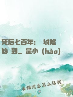死后七百年：從城隍開始簽到