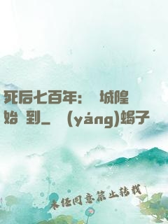 死后七百年：從城隍開始簽到
