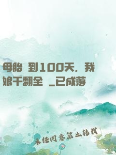 母胎簽到100天，我娘干翻全場
