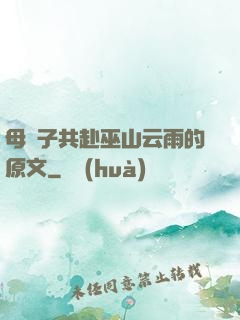 母與子共赴巫山云雨的原文