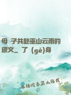 母與子共赴巫山云雨的原文