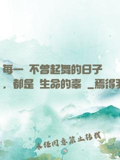 每一個不曾起舞的日子，都是對生命的辜負