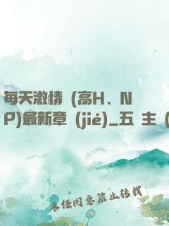 每天激情時(高H、NP)最新章節(jié)