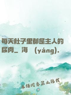 每天肚子里都是主人的尿肉