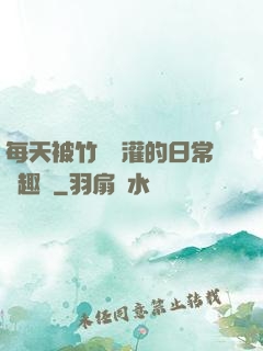 每天被竹馬澆灌的日常筆趣閣
