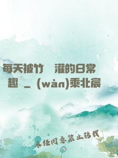 每天被竹馬澆灌的日常筆趣閣