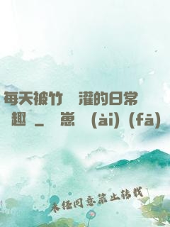 每天被竹馬澆灌的日常筆趣閣