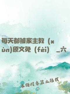 每天都被家主教訓(xùn)原文免費(fèi)閱讀