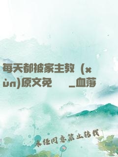 每天都被家主教訓(xùn)原文免費閱讀
