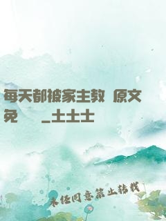 每天都被家主教訓原文免費閱讀