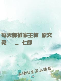 每天都被家主教訓原文免費閱讀