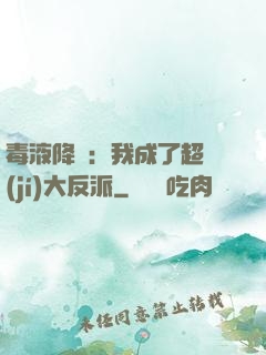 毒液降臨：我成了超級(jí)大反派