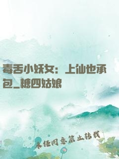 毒舌小妖女：上仙也承包