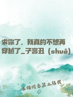 求你了，我真的不想再穿越了
