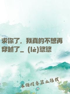 求你了，我真的不想再穿越了