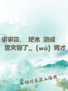 求求你，別把木頭做成傳世文物了