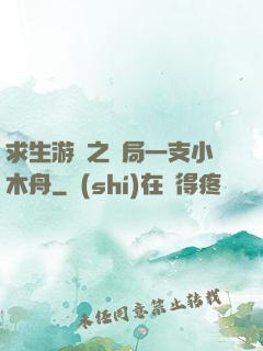 求生游戲之開局一支小木舟