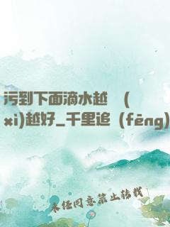 污到下面滴水越詳細(xì)越好