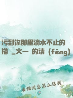 污到你那里滴水不止的描寫