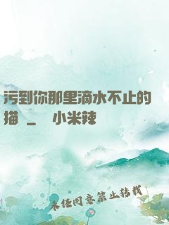 污到你那里滴水不止的描寫