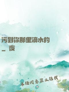 污到你那里滴水的說說