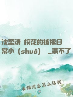 沈柔清純?；ǖ谋磺苋粘Ｐ≌f(shuō)閱讀