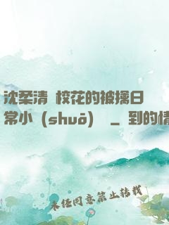 沈柔清純?；ǖ谋磺苋粘Ｐ≌f(shuō)閱讀