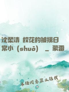 沈柔清純?；ǖ谋磺苋粘Ｐ≌f(shuō)閱讀