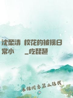 沈柔清純?；ǖ谋磺苋粘Ｐ≌f閱讀