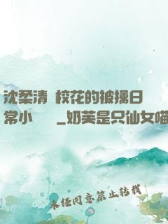 沈柔清純?；ǖ谋磺苋粘Ｐ≌f閱讀