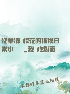 沈柔清純?；ǖ谋磺苋粘Ｐ≌f閱讀
