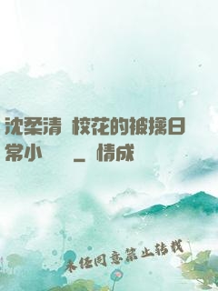 沈柔清純?；ǖ谋磺苋粘Ｐ≌f閱讀