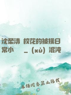沈柔清純?；ǖ谋磺苋粘Ｐ≌f閱讀