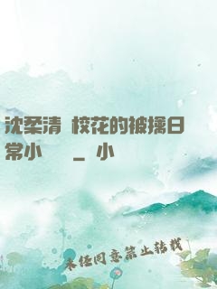 沈柔清純?；ǖ谋磺苋粘Ｐ≌f閱讀