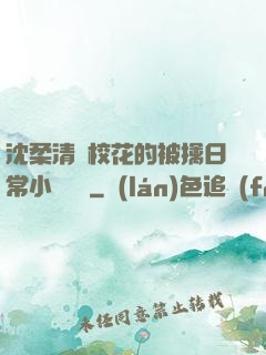 沈柔清純?；ǖ谋磺苋粘Ｐ≌f閱讀