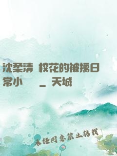 沈柔清純?；ǖ谋磺苋粘Ｐ≌f閱讀