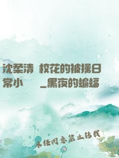 沈柔清純?；ǖ谋磺苋粘Ｐ≌f閱讀
