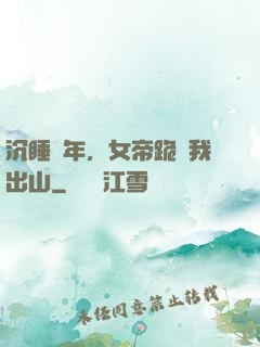 沉睡萬年，女帝跪請我出山