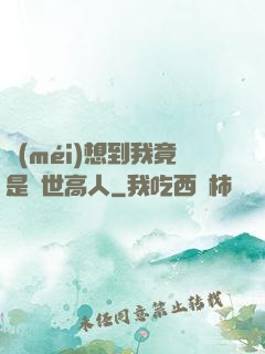 沒(méi)想到我竟是隱世高人