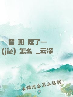 沒帶套讓班長捏了一節(jié)課怎么辦