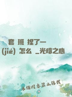 沒帶套讓班長捏了一節(jié)課怎么辦