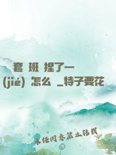 沒帶套讓班長捏了一節(jié)課怎么辦