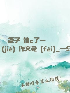 沒帶罩子讓他c了一節(jié)課作文免費(fèi)