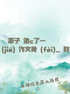 沒帶罩子讓他c了一節(jié)課作文免費(fèi)