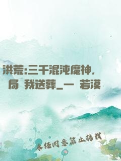 洪荒:三千混沌魔神，開局為我送葬