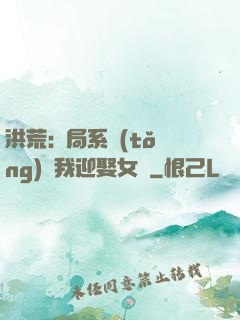 洪荒:開局系統(tǒng)讓我迎娶女媧
