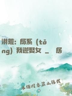 洪荒:開局系統(tǒng)讓我迎娶女媧