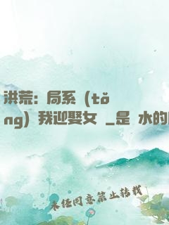 洪荒:開局系統(tǒng)讓我迎娶女媧