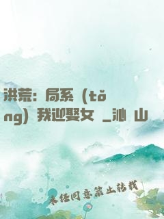 洪荒:開局系統(tǒng)讓我迎娶女媧